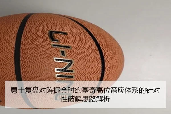 勇士复盘对阵掘金时约基奇高位策应体系的针对性破解思路解析